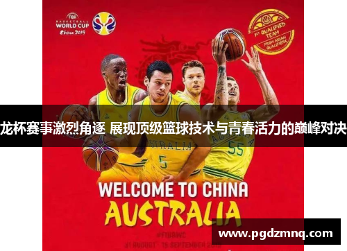 龙杯赛事激烈角逐 展现顶级篮球技术与青春活力的巅峰对决