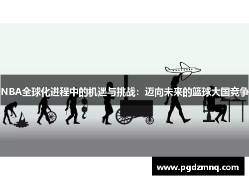 NBA全球化进程中的机遇与挑战：迈向未来的篮球大国竞争