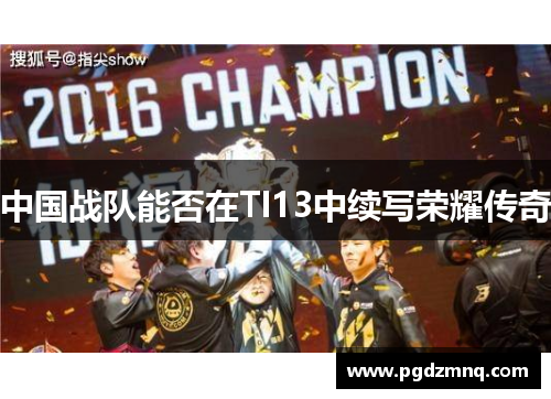 中国战队能否在TI13中续写荣耀传奇