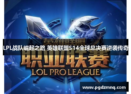 LPL战队崛起之路 英雄联盟S14全球总决赛逆袭传奇