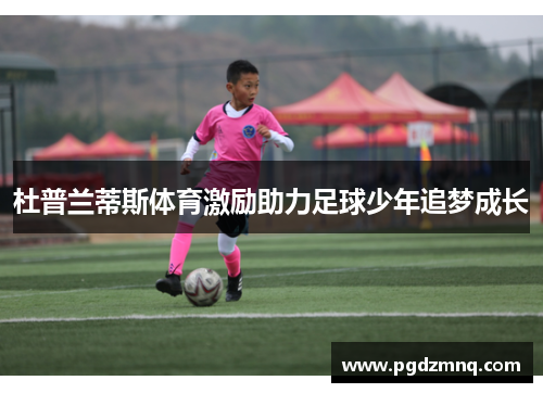 杜普兰蒂斯体育激励助力足球少年追梦成长